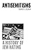 Antisemitisms: A History of...