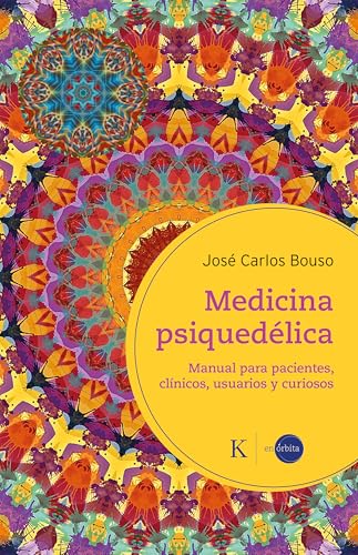 Medicina psiquedélica: Manual para pacientes, clínicos, usuarios y curiosos (Spanish Edition)