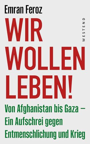Wir wollen leben!: Von Afghanistan bis Gaza - ein Aufschrei gegen Entmenschlichung und Krieg (German Edition)