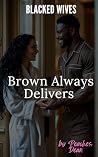 Blacked Wives - Brown Always Delivers: An Interracial Hotwife Cuckold Romance