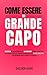 Come Essere Un Grande Capo:...