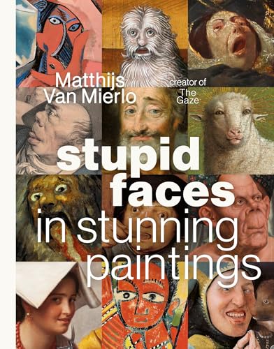 Stupid Faces in Stunning Paintings: A Serious Exploration of Art History’s Silliest Expressions (Hardcover)