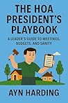 The HOA President's Playbook: A Leader's Guide to Meetings, Budgets, and Sanity (HOA Survival Series Book 2)