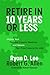 Retire in 10 Years or Less:...