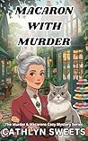 Macaron with Murder: A Culinary Senior Sleuths Cozy Mystery Series (Short Reads) (Murder & Macarons Culinary Senior Sleuth Cozy Mystery Series Book 1)