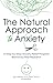 The Natural Approach to Anxiety: A Step-by-Step Anxiety Relief Program Backed by Real Research
