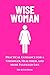 Wise Woman: Practical Guidance for a Stronger, Healthier, and More Fulfilled Life (Head-To-Toe Healing Essential Books Book 9)