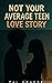 Not Your Average Teen Love Story