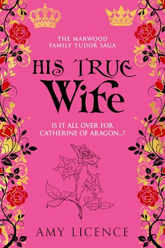 His True Wife: Is it all over for Catherine of Aragon...? (The Marwood Family Tudor Saga Book 5)