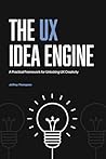 The UX Idea Engine: A Practical Framework for Unlocking UX Creativity
