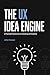 The UX Idea Engine: A Practical Framework for Unlocking UX Creativity
