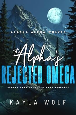 The Alpha’s Rejected Omega: Secret Baby Rejected Mate Romance (Alaska Alpha Wolves Book 2)