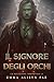 Il Signore degli Orchi: Una...