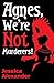 Agnes, We're Not Murderers! by Jessica Alexander Agnes, We're Not Murderers! by Jessica Alexander