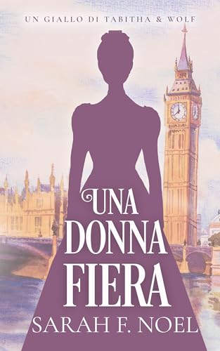Una Donna Fiera: Un Mistero Storico e Romantico (I Misteri Storici di Tabitha & Wolf Vol. 1) (Italian Edition)