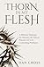 Thorn in My Flesh: A Biblic...