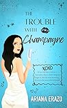 The Trouble with Champagne by Ariana Erazo