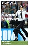 Subversive Affirmation: Critique of Critique Revisited (Think Art)
