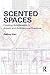 Scented Spaces: Creating Smellscapes in Artistic and Architectural Practices