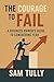 The Courage to Fail by Sam Tully