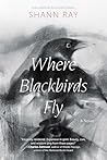 Where Blackbirds Fly by Shann Ray