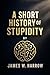 A Short History of Stupidit...