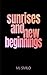Sunrises and New Beginnings by M.J. Sivilo