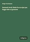 Danmark level!: Blade fra en rejae paa begge sider af graensen (Danish Edition)