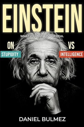 Einstein on Stupidity vs Intelligence: What You Think Is Not Real (Awaken Your Genious Book 2)