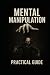Mental Manipulation - Practical Guide: Practical guide to learn about mental manipulation and protect yourself