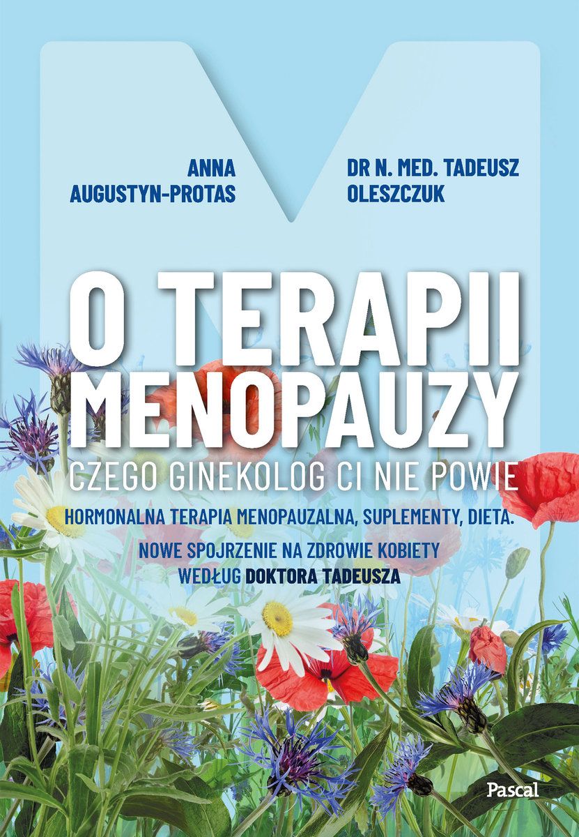 O terapii menopauzy. Czego ginekolog ci nie powie. Hormonalna terapia menopauzalna, suplementy, dieta. Nowe spojrzenie na zdrowie kobiety według doktora Tadeusza (Paperback)