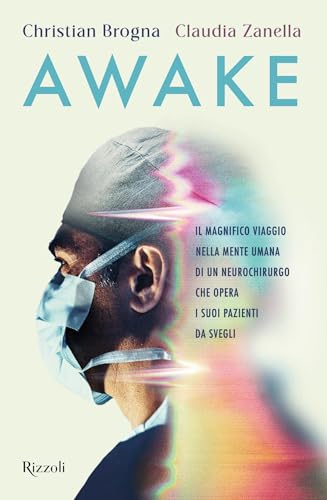 Awake: Il magnifico viaggio nella mente umana di un neurochirurgo che opera i suoi pazienti da svegli (Italian Edition)