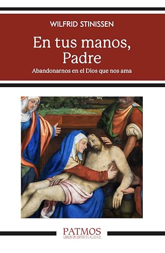 En tus manos, Padre: Abandonarnos en el Dios que nos ama (Patmos nº 327) (Spanish Edition)