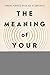 The Meaning of Your Life: F...