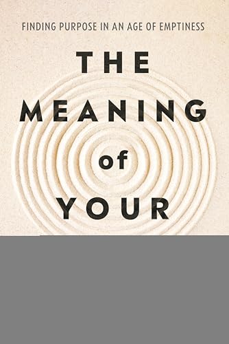 The Meaning of Your Life: Finding Purpose in an Age of Emptiness (Hardcover)