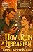 How to Ruin a Librarian: A cozy monster romance with truffles, temptation, and one soulbonded chocolatier who knows your darkest cravings. (The Hollow Hearth Series)