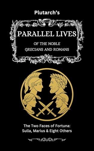 Plutarch’s Parallel Lives: The Two Faces of Fortuna: Sulla, Marius & Eight Others (The Complete & Readable Plutarch Book 3)