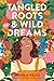 Tangled Roots & Wild Dreams