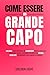 Come Essere Un Grande Capo:...