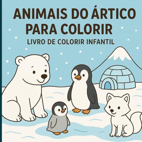 Animais do Ártico para Colorir: Livro de colorir infantil com 20 ilustrações de animais do gelo – diversão e criatividade para crianças dos 3 aos 6 anos (Portuguese Edition)
