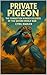 Private Pigeon: The Forgotten Winged Soldiers of the Second World War (Everything World War 2 - WWII Book 25)