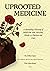 Uprooted Medicine: A Revealing History that Restores Herbs to Patient-led Care