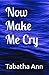 Now Make Me Cry by Tabatha Ann