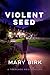 Violent Seed by Mary Birk Violent Seed by Mary Birk