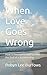 When Love Goes Wrong: How to Recognise and Survive the End of a Relationship