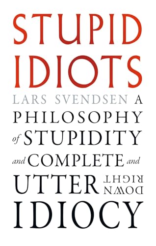Stupid Idiots: A Philosophy of Stupidity and Complete and Utter Downright Idiocy (Paperback)