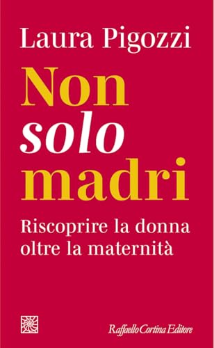 Non solo madri: Riscoprire la donna oltre la maternità (Italian Edition)