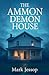 The Ammon Demon House by Mark Jessop
