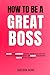 How To Be a Great Boss: Unl...