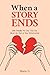 When a Story Ends: 100 Trut...
